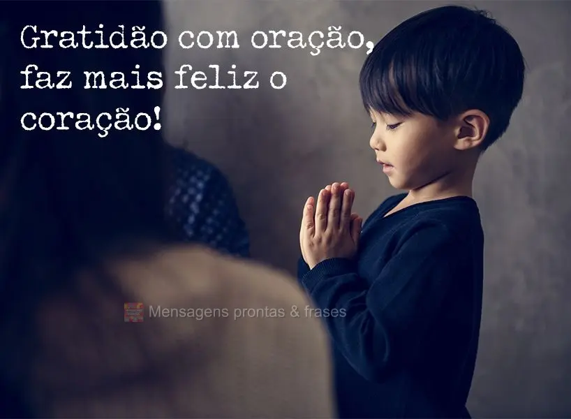 Gratidão com oração, faz mais feliz o coração!