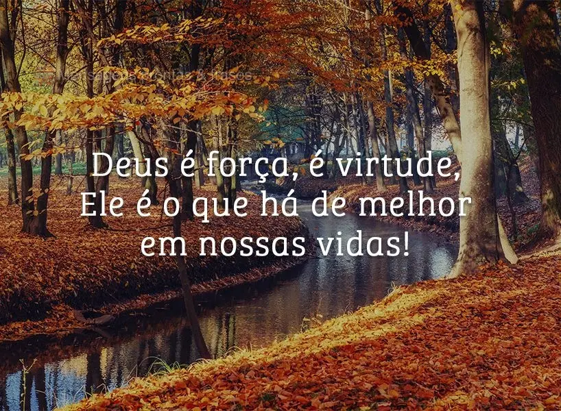 Deus é força, é virtude, Ele é o que há de melhor em nossas vidas!