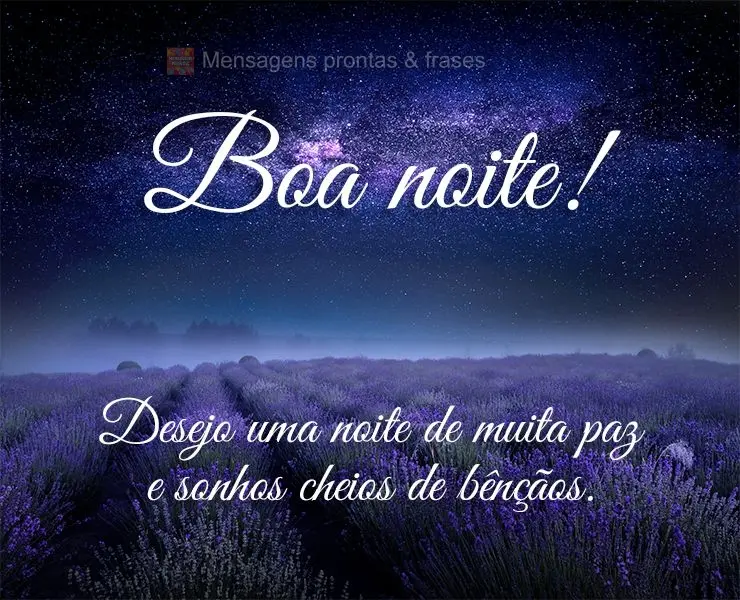 Desejo uma noite de muita paz e sonhos cheios de bênçãos. Boa noite!