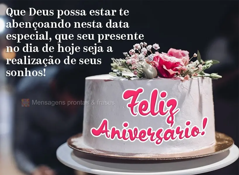 Que Deus possa te abençoar nesta data especial, que seu presente no dia de hoje seja a realização de seus sonhos! Feliz Aniversário!