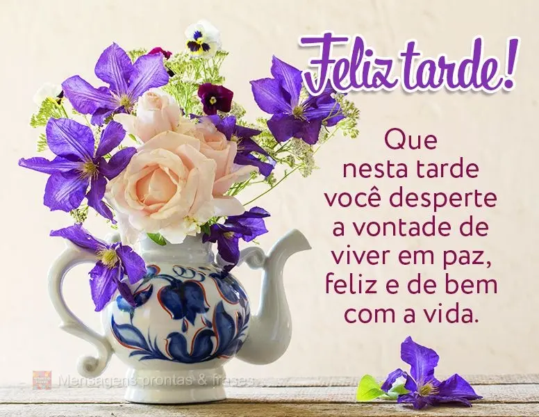 Que nesta tarde você desperte a vontade de viver em paz, feliz e de bem com a vida. Feliz tarde!