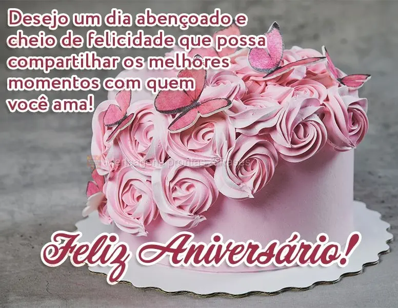 Desejo um dia abençoado e cheio de felicidade. Que você possa compartilhar os melhores momentos com quem você ama! Feliz Aniversário!