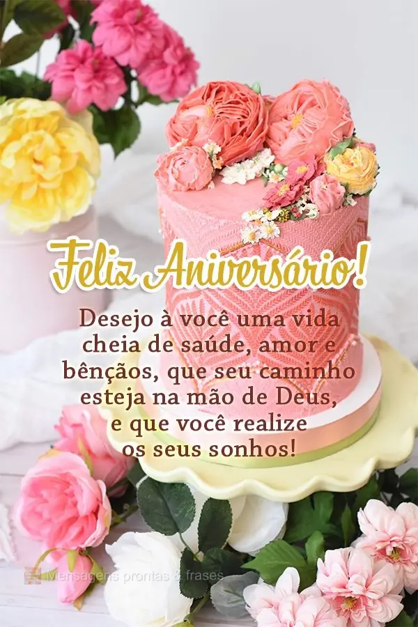 Desejo a você uma vida cheia de saúde, amor e bênçãos. Que seu caminho esteja na mão de Deus e que você realize os seus sonhos! Feliz Aniversário...