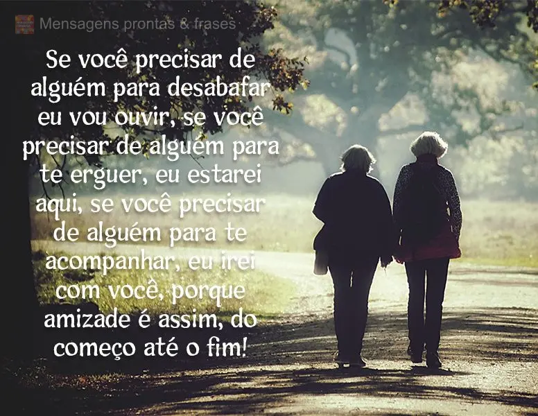 Se você precisar de alguém para desabafar eu vou ouvir. Se você precisar de alguém para te erguer, eu estarei aqui. Se você precisar de alguém para...