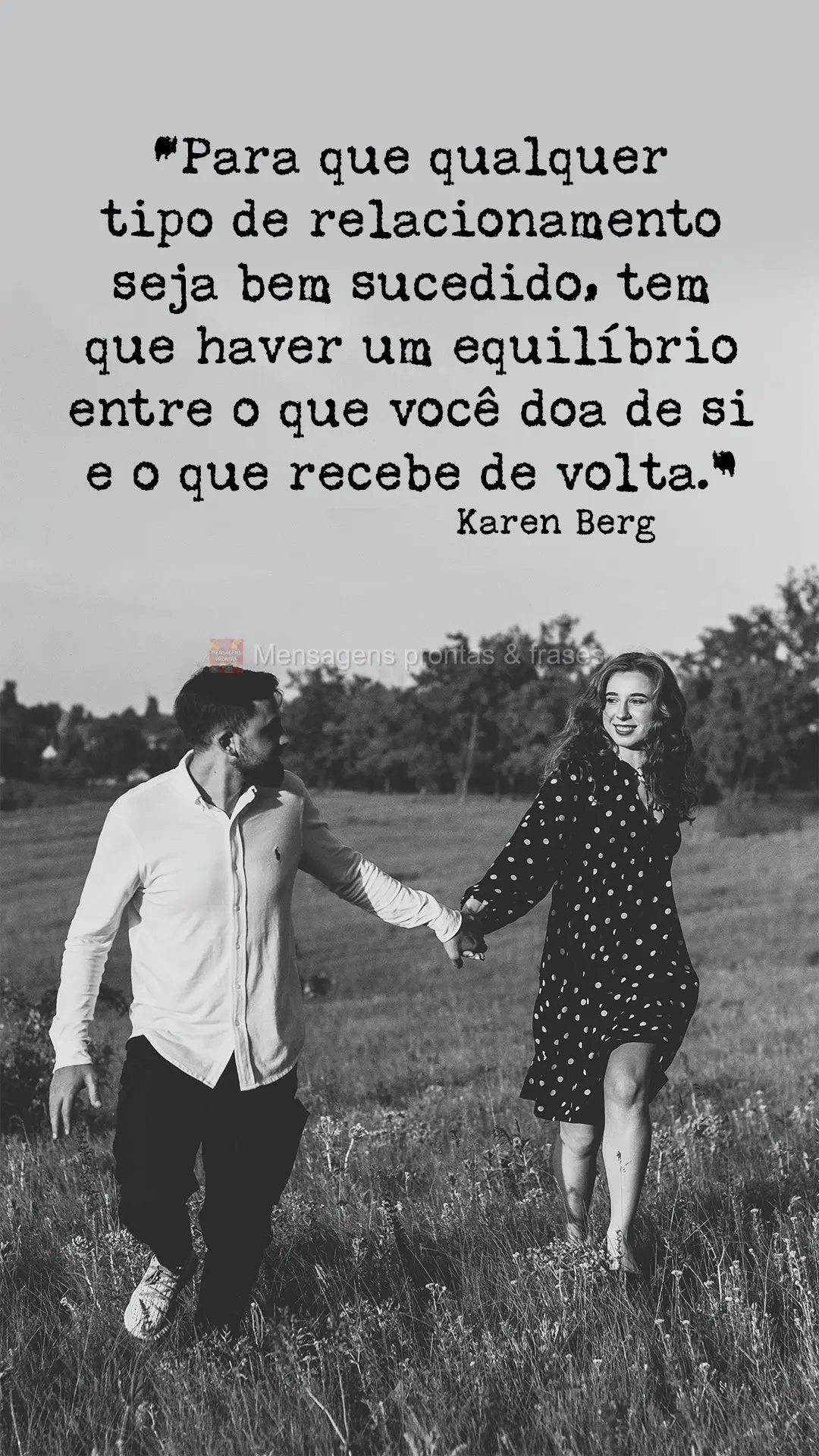 “Para que qualquer tipo de relacionamento seja bem sucedido, tem que haver um equilíbrio entre o que você doa de si e o que recebe de volta.” Karen...