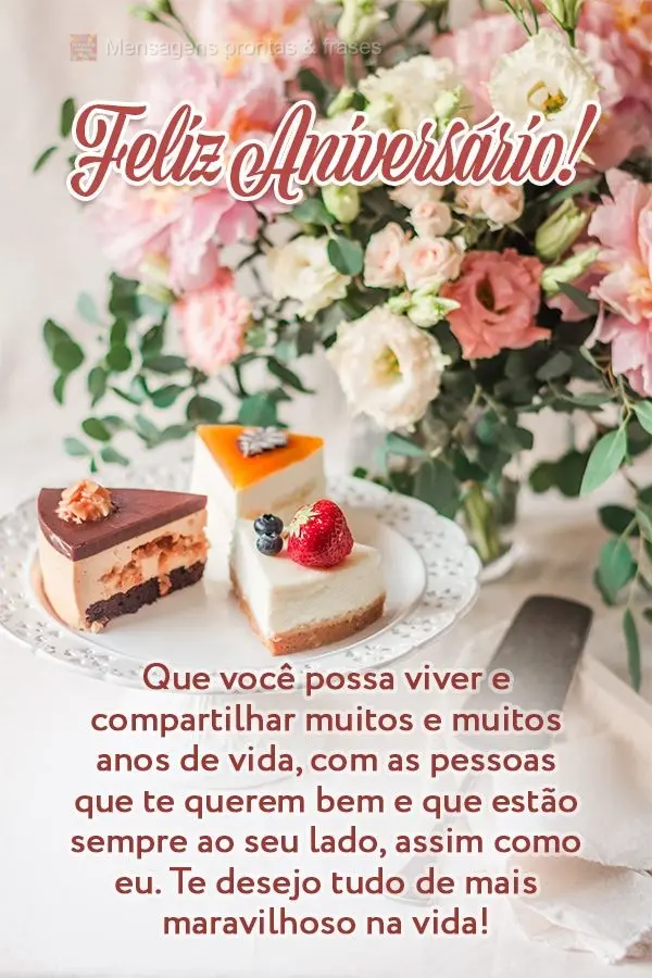 Que você possa viver e compartilhar muitos e muitos anos de vida com as pessoas que te querem bem e que estão sempre ao seu lado, assim como eu. Te des...