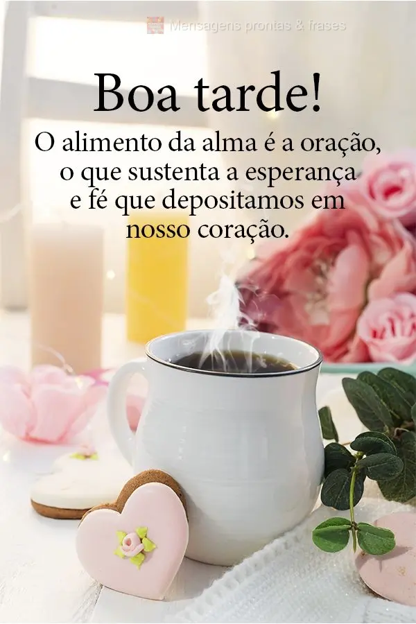 O alimento da alma é a oração, o que sustenta a esperança e fé que depositamos em nosso coração! Boa tarde