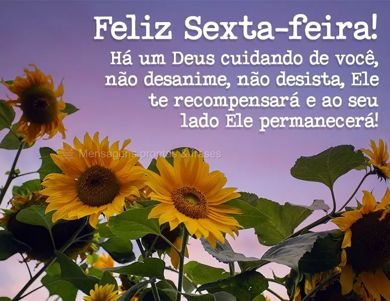 Há um Deus cuidando de você, não desanime, não desista, Ele te recompensará e ao seu lado Ele permanecerá! Feliz Sexta-feira!