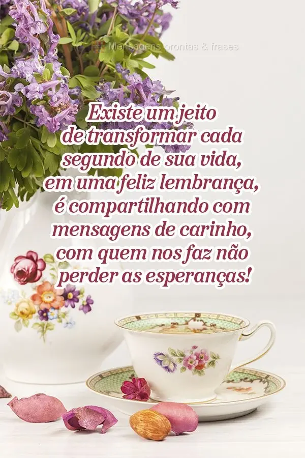 Existe um jeito de transformar cada segundo de sua vida em uma feliz lembrança:  compartilhar mensagens de carinho com quem nos faz não perder as esper...