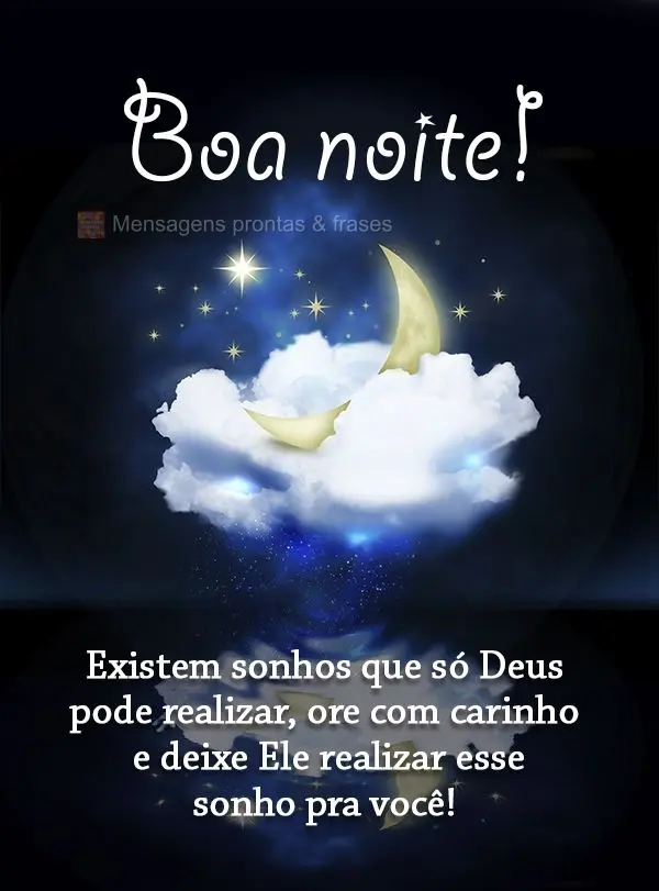 Existem sonhos que só Deus pode realizar, ore com carinho e deixe Ele realizar esse sonho pra você! Boa noite!