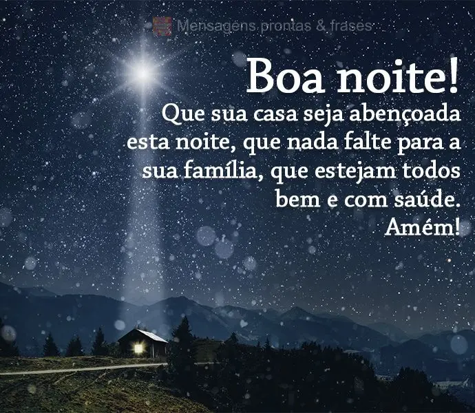 Que sua casa seja abençoada esta noite, que nada falte para a sua família, que estejam todos bem e com saúde! Amém! Boa noite!