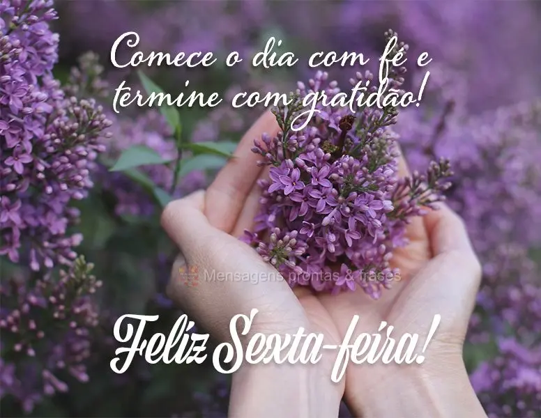 Comece o dia com fé e termine com gratidão! Feliz Sexta-feira!