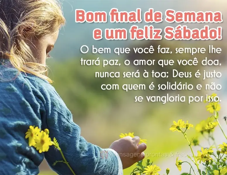 O bem que você faz sempre lhe trará paz, o amor que você doa, nunca será à toa; Deus é justo com quem é solidário e não se vangloria por isso.  ...