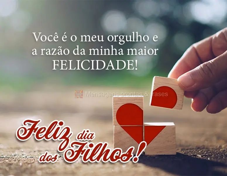 Você é o meu orgulho e a razão da minha maior felicidade! Feliz dia dos filhos!