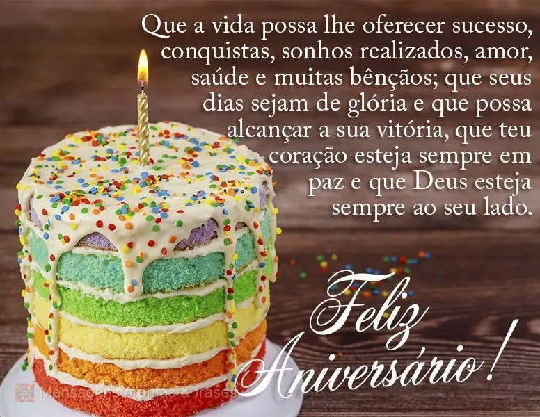 Que a vida possa lhe oferecer sucesso, conquistas, sonhos realizados, amor, saúde e muitas bênçãos. Que seus dias sejam de glória, que possa alcanç...