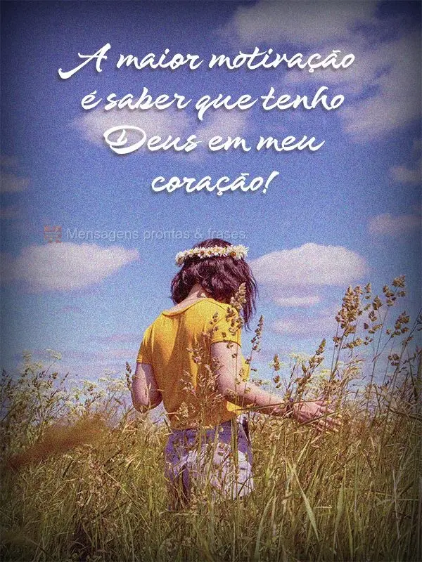 A maior motivação é saber que tenho Deus em meu coração!