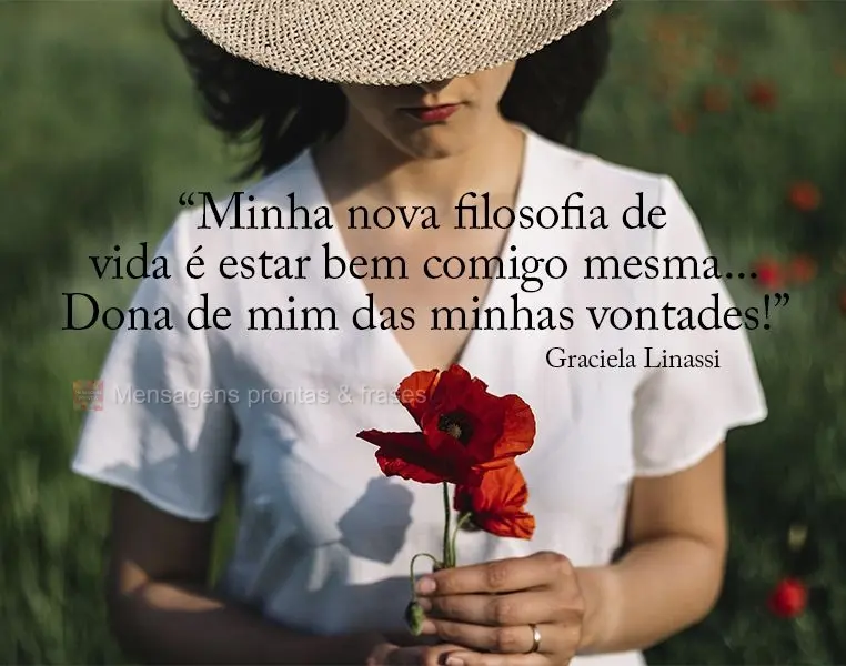 “Minha nova filosofia de vida é estar bem comigo mesma...Dona de mim, das minhas vontades!” Graciela Linassi