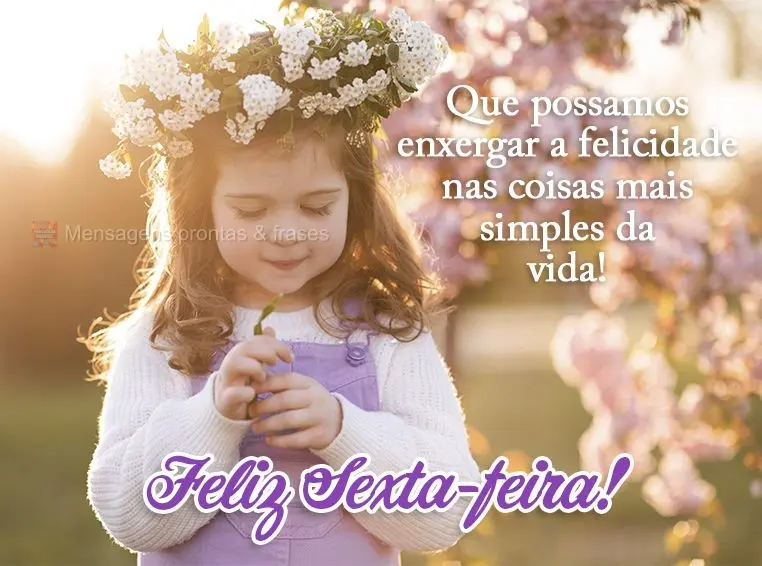 Que possamos enxergar a felicidade nas coisas mais simples da vida! Feliz Sexta-feira!