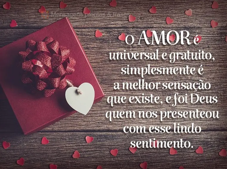 O amor é universal e gratuito, simplesmente é a melhor sensação que existe, e foi Deus quem nos presenteou com esse lindo sentimento.