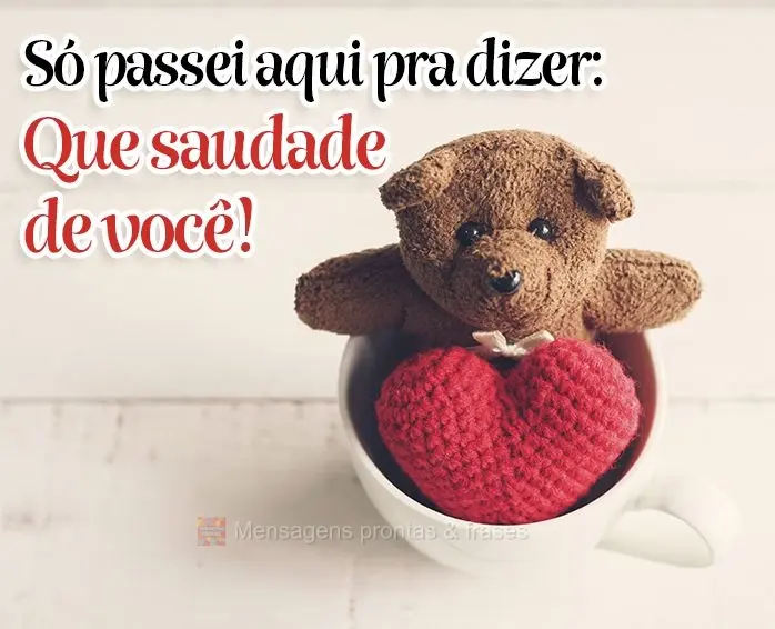 Só passei aqui pra dizer: Que saudade de você!