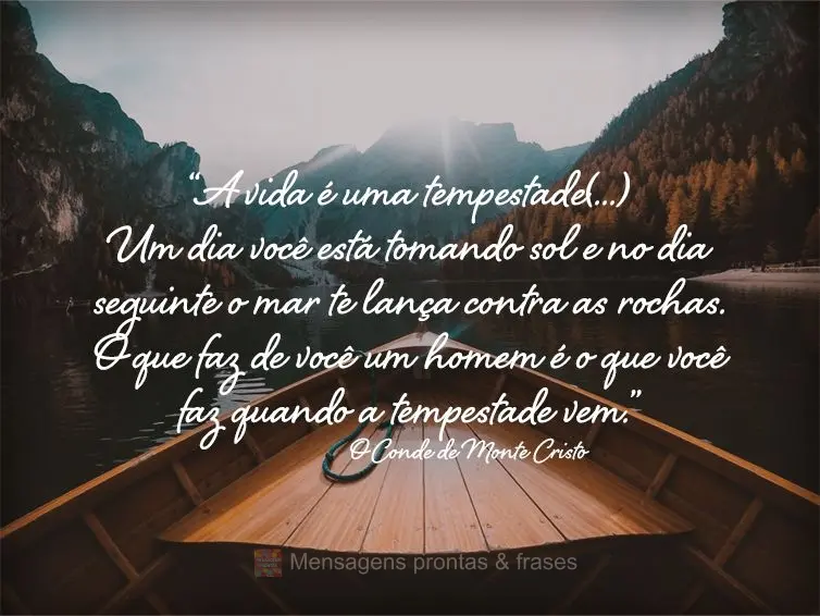 “A vida é uma tempestade(...) Um dia você está tomando sol e no dia seguinte o mar te lança contra as rochas. O que faz de você um homem é o que ...