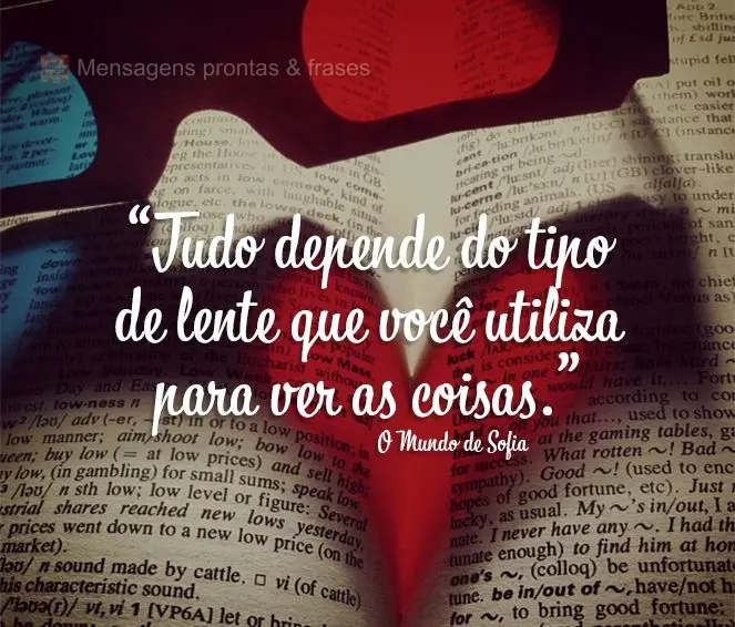 “Tudo depende do tipo de lente que você utiliza para ver as coisas.” O Mundo de Sofia