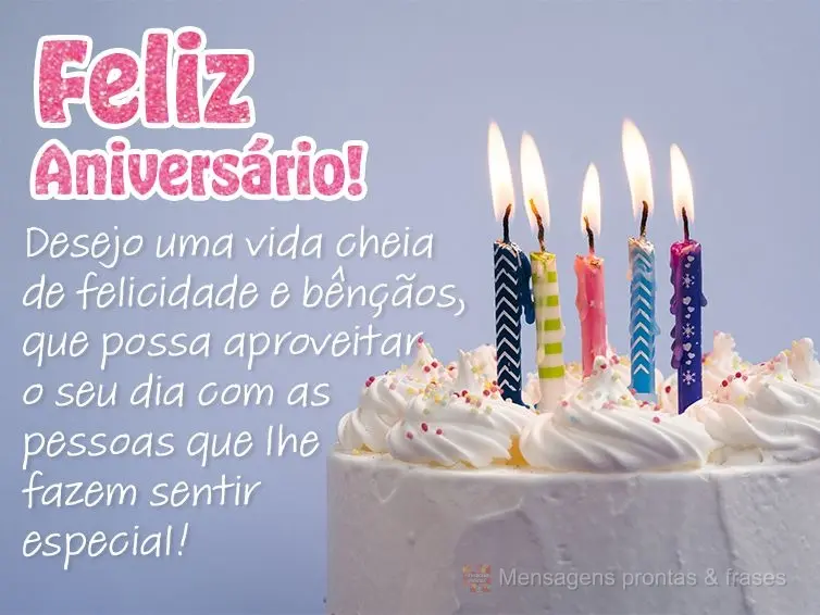 Desejo uma vida cheia de felicidade e bênçãos, que possa aproveitar o seu dia com as pessoas que lhe fazem sentir especial! Feliz Aniversário!