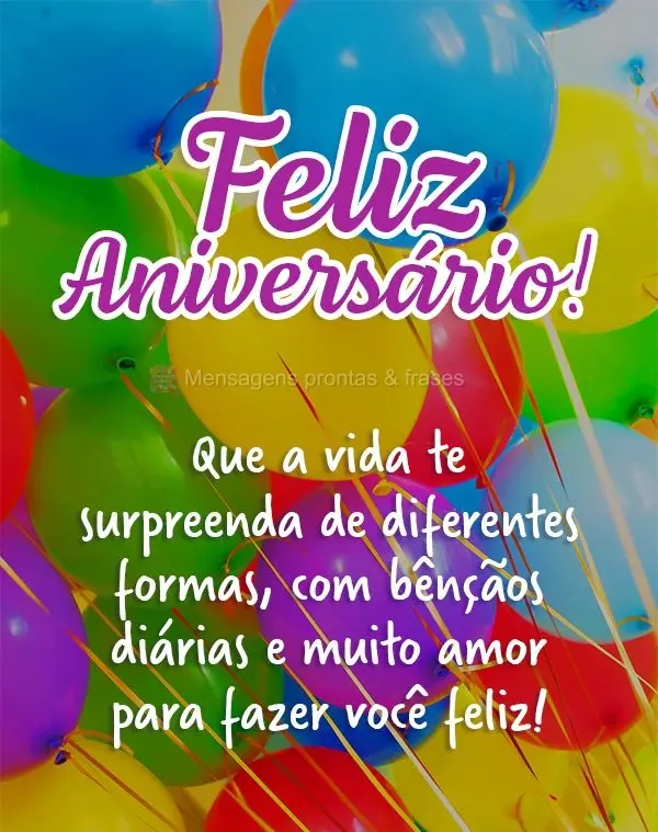 Que a vida te surpreenda de diferentes formas, com bênçãos diárias e muito amor para fazer você feliz! Feliz Aniversário!