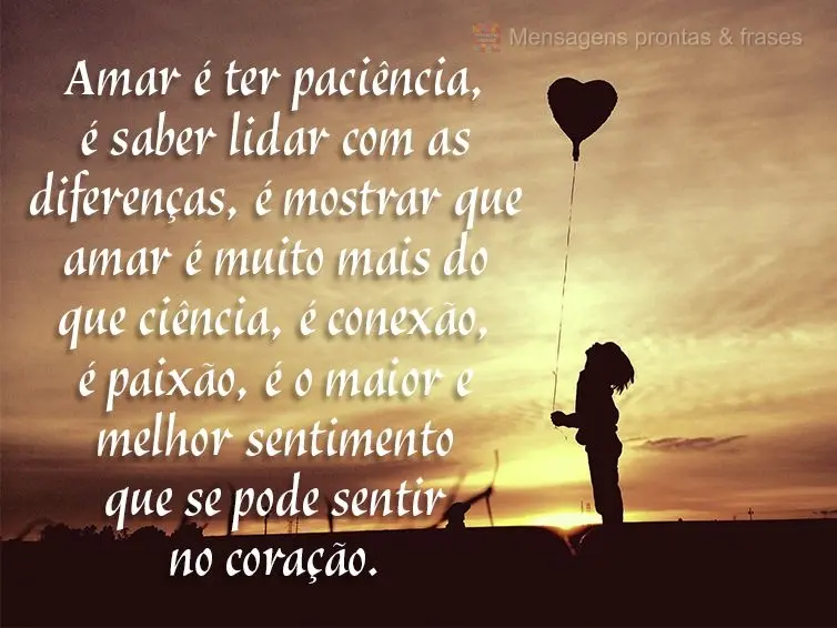 Amar é ter paciência, é saber lidar com as diferenças, é mostrar que amar é muito mais do que ciência, é conexão, é paixão, é o maior e melho...