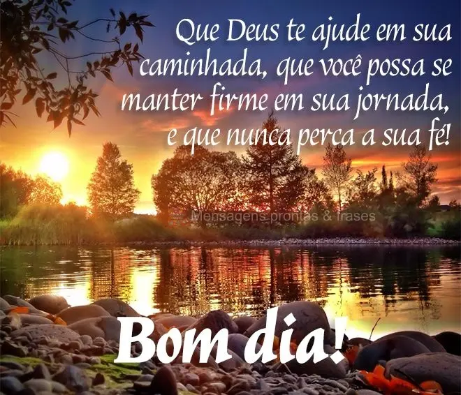 Que Deus te ajude em sua caminhada, que você possa se manter firme em sua jornada, e que nunca perca a sua fé! Bom dia!