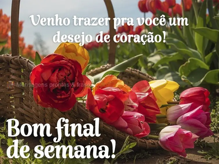 Venho trazer pra você um desejo de coração! Bom final de semana!