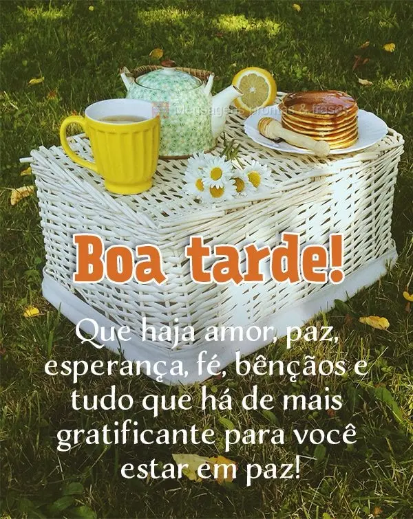 Que haja amor, paz, esperança, fé, bênçãos e tudo que há de mais gratificante para você estar em paz! Boa tarde!