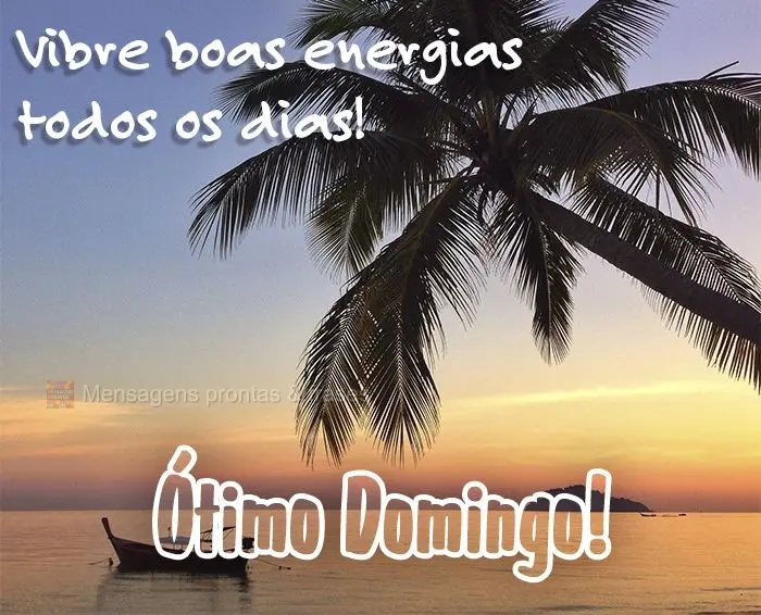 Vibre boas energias todos os dias! Ótimo Domingo!