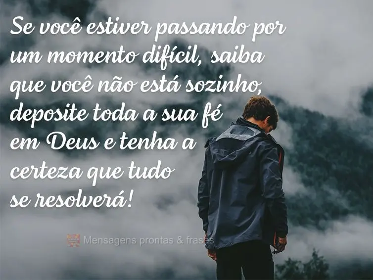 Se você estiver passando por um momento difícil, saiba que você não está sozinho, deposite toda a sua fé em Deus e tenha a certeza que tudo se reso...