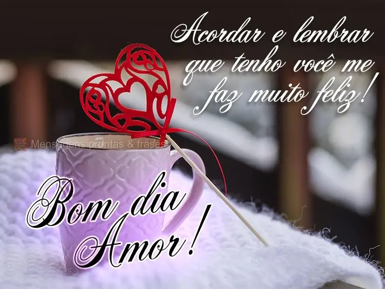 Acordar e saber que tenho você me faz muito feliz! Bom dia amor!