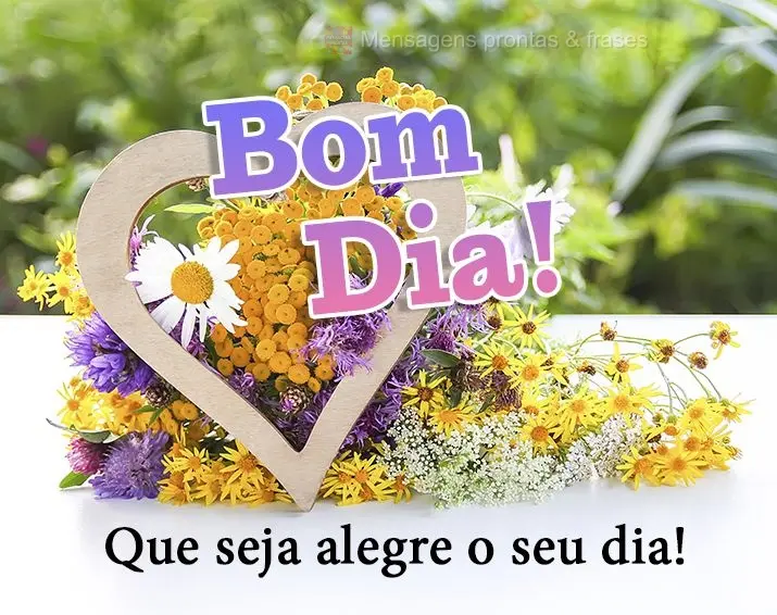 Que seja alegre o seu dia! Bom dia!