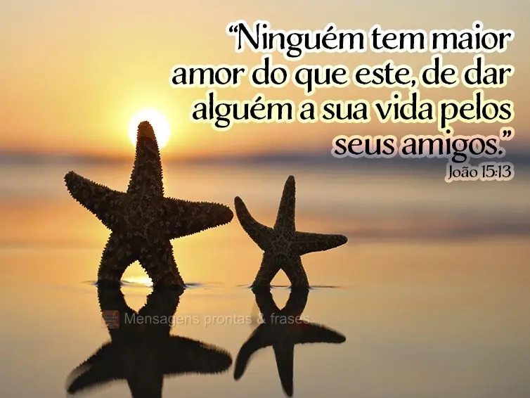 “Ninguém tem maior amor do que este, de dar alguém a sua vida pelos seus amigos.” João 15:13