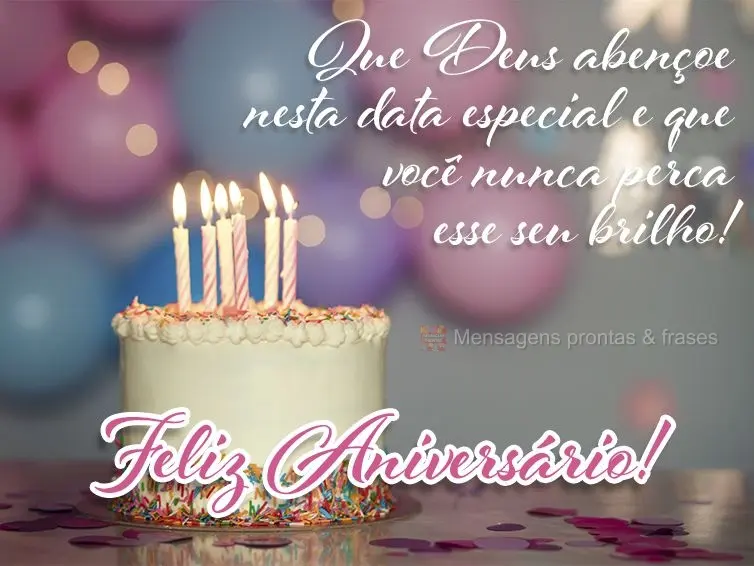 Que Deus abençoe nesta data especial e que você nunca perca esse seu brilho! Feliz Aniversário! 