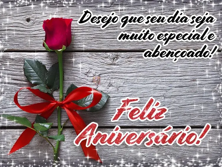 Desejo que seu dia seja muito especial e abençoado! Feliz Aniversário!