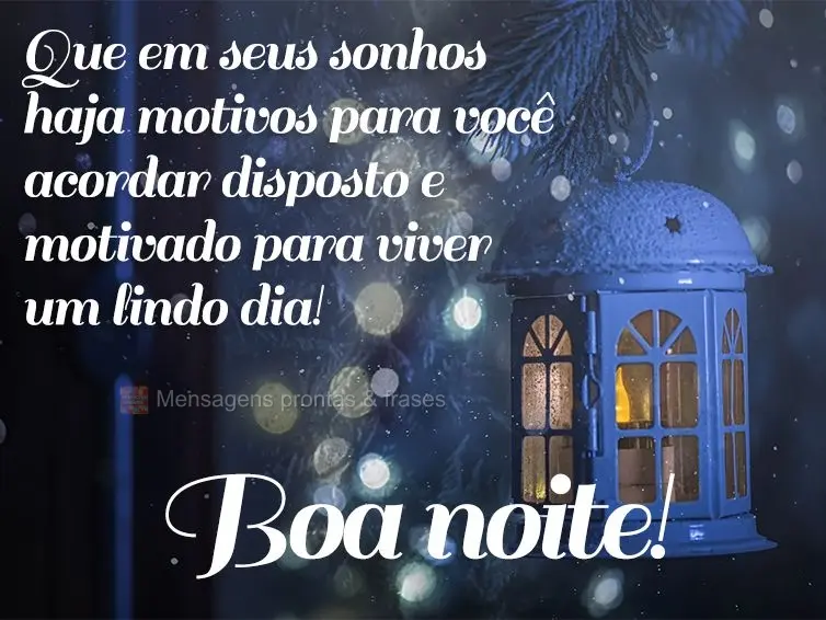 Que em seus sonhos haja motivos para você acordar disposto e motivado para viver um lindo dia! Boa noite!