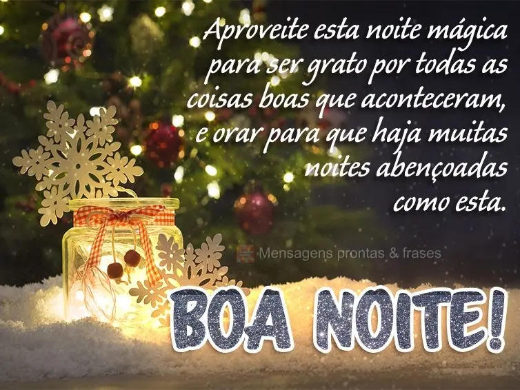 Aproveite esta noite mágica para ser grato por todas as coisas boas que aconteceram, e orar para que haja muitas noites abençoadas como esta. Boa noite...