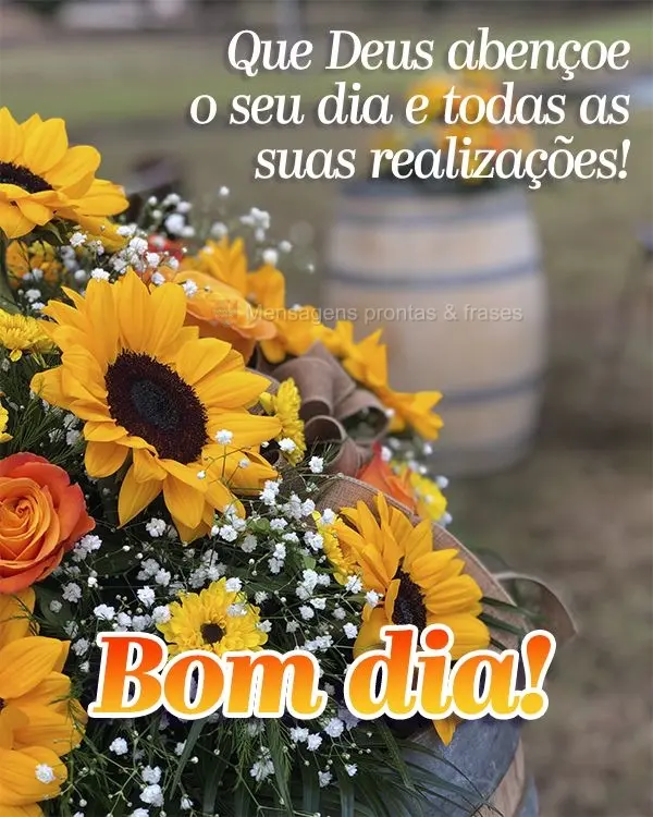 Que Deus abençoe o seu dia e todas as suas realizações! Bom dia!