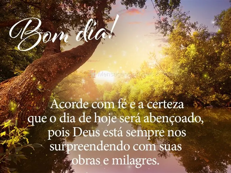 Acorde com fé e a certeza que o dia de hoje será abençoado, pois Deus está sempre nos surpreendendo com suas obras e milagres. Bom dia!