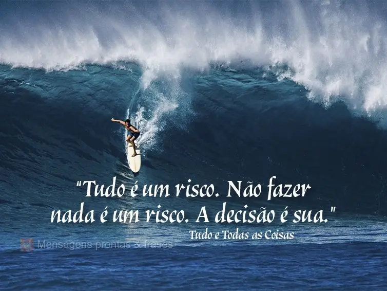 “Tudo é um risco. Não fazer nada é um risco. A decisão é sua.” Tudo e Todas as Coisas