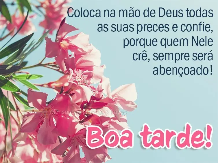 Coloca na mão de Deus todas as suas preces e confie, porque quem Nele crê, sempre será abençoado! Boa tarde! 