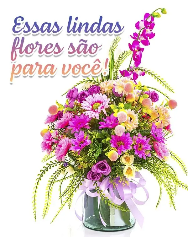 Essas lindas flores são para você!