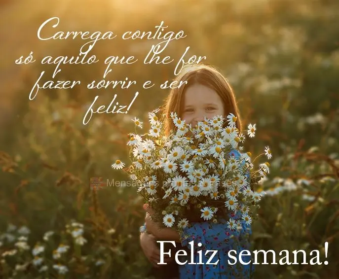 Carrega contigo só aquilo que lhe for fazer sorrir e ser feliz! Feliz semana! 