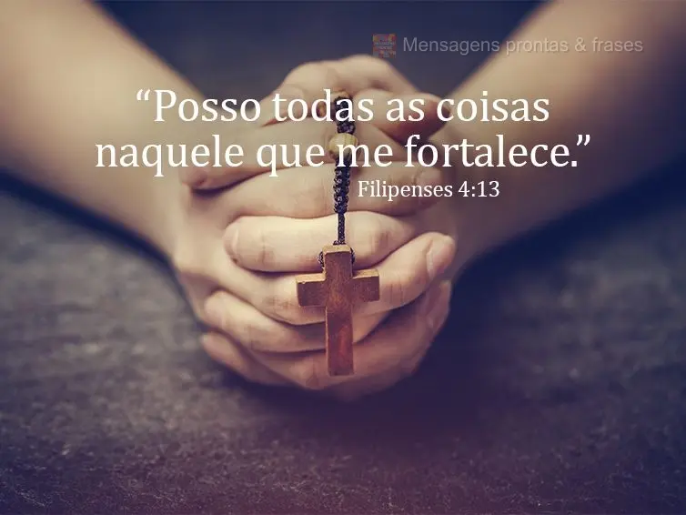 “Posso todas as coisas naquele que me fortalece.” Filipenses 4:13