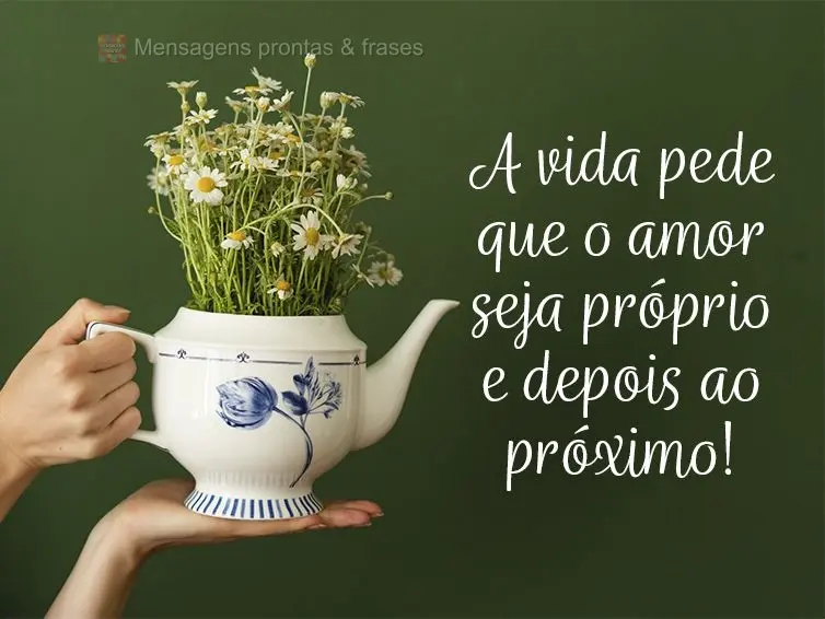 A vida pede que o amor seja próprio e depois ao próximo!