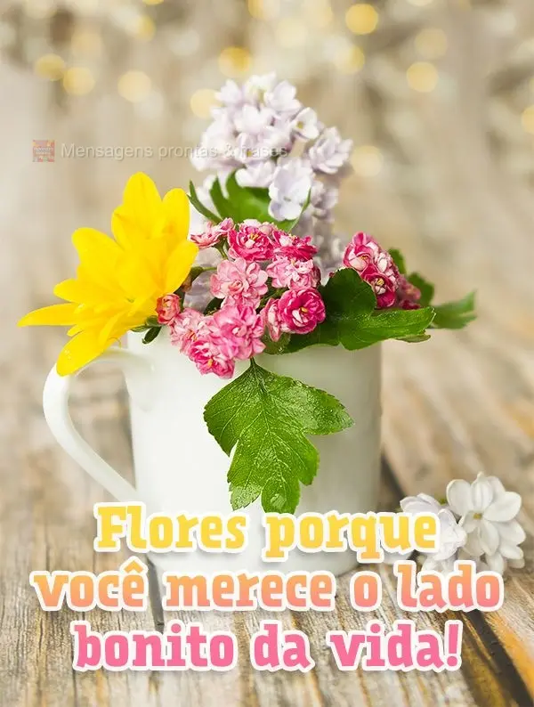 Flores porque você merece o lado bonito da vida!